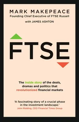 Ftse: Ftse: Vnútorný príbeh o obchodoch, drámach a politike, ktoré spôsobili revolúciu na finančných trhoch - Ftse: The Inside Story of the Deals, Dramas and Politics That Revolutionized Financial Markets