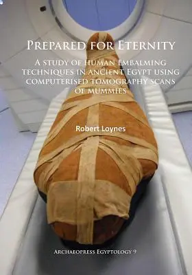 Pripravený na večnosť: Na večnosť: Štúdia techník balzamovania ľudí v starovekom Egypte s využitím počítačovej tomografie múmií - Prepared for Eternity: A Study of Human Embalming Techniques in Ancient Egypt Using Computerised Tomography Scans of Mummies