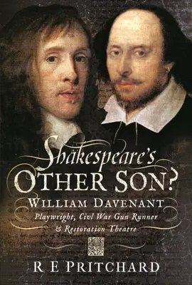 Shakespearov druhý syn?: William Davenant, dramatik, pištoľník z občianskej vojny a manažér divadla reštaurácie - Shakespeare's Other Son?: William Davenant, Playwright, Civil War Gun Runner and Restoration Theatre Manager