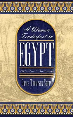Nežná žena v Egypte: Cestovateľské spomienky z 20. rokov 20. storočia - A Woman Tenderfoot in Egypt: 1920s Travel Recollections