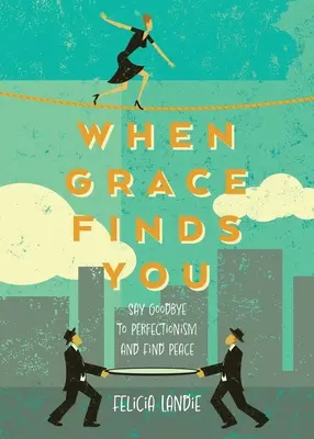 Keď ťa milosť nájde: Rozlúčte sa s perfekcionizmom a nájdite pokoj - When Grace Finds You: Say Goodbye to Perfectionism and Find Peace