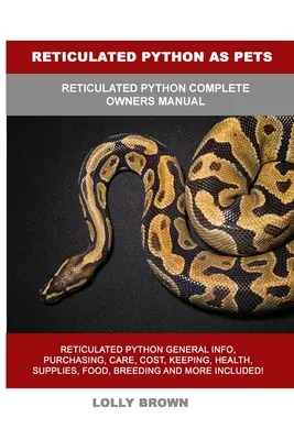 Pytón sieťovaný ako domáce zvieratko: Kompletná príručka pre majiteľa pytóna sieťovaného - Reticulated Python as Pets: Reticulated Python Complete Owner's Manual