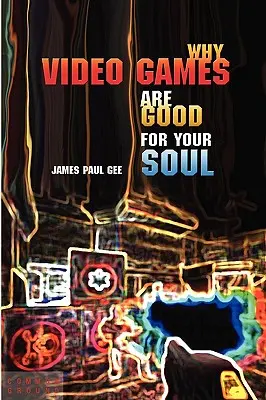 Prečo sú videohry dobré pre vašu dušu: potešenie a učenie - Why Video Games Are Good for Your Soul: Pleasure and Learning