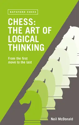 Šach: Umenie logického myslenia: Od prvého ťahu po posledný - Chess: The Art of Logical Thinking: From the First Move to the Last