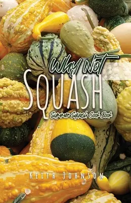 Prečo nie squash: Letná kuchárska kniha o squashi - Why Not Squash: Summer Squash Cook Book