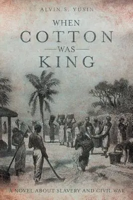 Keď bola bavlna kráľom: Román o otroctve a občianskej vojne - When Cotton Was King: A Novel About Slavery and Civil War