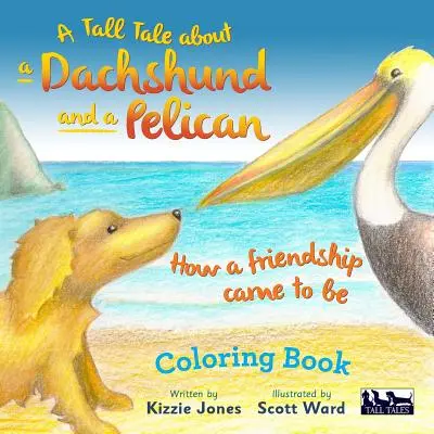 Rozprávka o jazvečíkovi a pelikánovi: Ako vzniklo priateľstvo FAREBNÁ KNIHA - A Tall Tale About a Dachshund and a Pelican: How a Friendship Came to Be COLORING BOOK