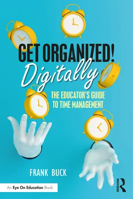 Digitálna organizácia!: Vydajte sa na cestu digitalizácie: Príručka pre pedagógov k manažmentu času - Get Organized Digitally!: The Educator's Guide to Time Management