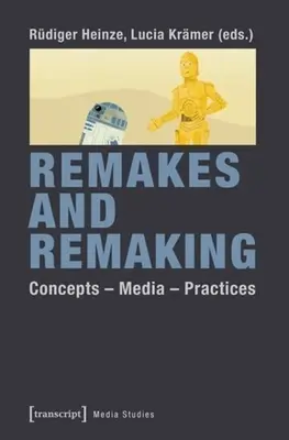 Remakes and Remaking: Koncepty - médiá - postupy - Remakes and Remaking: Concepts--Media--Practices