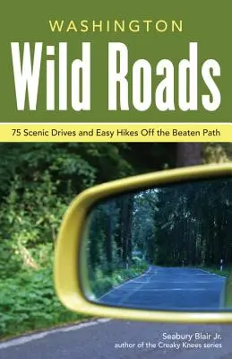 Washingtonské divoké cesty: - Washington Wild Roads: 80 Scenic Drives to Camping, Hiking Trails, and Adventures