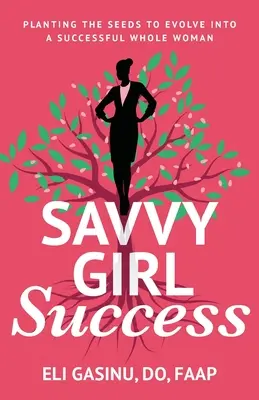 SavvyGirl Success: Vydanie knihy: Zasiať semienka, aby sa z nej stala úspešná žena v celku - SavvyGirl Success: Planting the Seeds to Evolve into a Successful Whole Woman