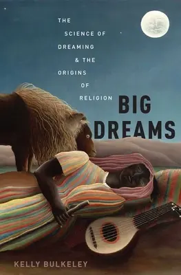 Veľké sny: Veda o snoch a pôvode náboženstva - Big Dreams: The Science of Dreaming and the Origins of Religion