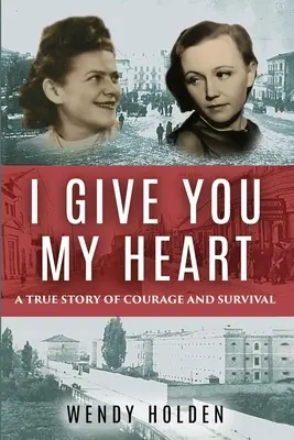 Dávam ti svoje srdce: Skutočný príbeh o odvahe a prežití - I Give You My Heart: A True Story of Courage and Survival