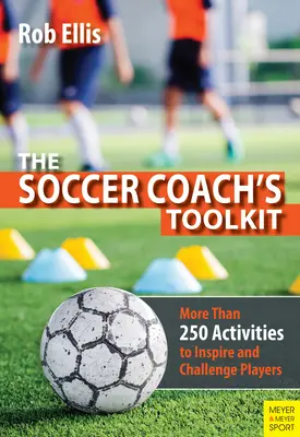 Súbor nástrojov futbalového trénera: Viac ako 250 aktivít na inšpiráciu a výzvu pre hráčov - The Soccer Coach's Toolkit: More Than 250 Activities to Inspire and Challenge Players
