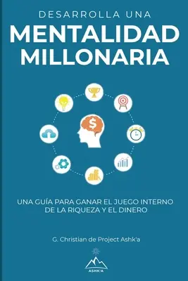 Rozvíjať myslenie milionára: Príručka, ako vyhrať vnútornú hru o bohatstvo a peniaze - Desarrolla una mentalidad millonaria: Una gua para ganar el juego interno de la riqueza y del dinero