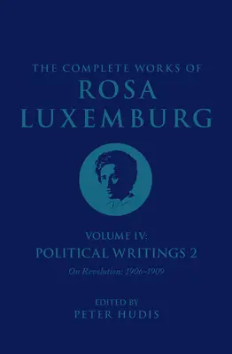Súborné dielo Rosy Luxemburgovej, zväzok IV: Politické spisy 2, o revolúcii (1906-1909) - The Complete Works of Rosa Luxemburg Volume IV: Political Writings 2, on Revolution (1906-1909)