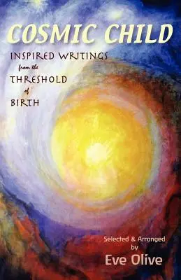 Kozmické dieťa: Inšpirované spisy z prahu zrodenia - Cosmic Child: Inspired Writings from the Threshold of Birth