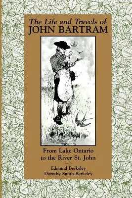 Život a cesty Johna Bartrama: John a jeho cesty a život Bartramta (od jazera Ontario po rieku Svätý Ján) - The Life and Travels of John Bartram: From Lake Ontario to the River St. John