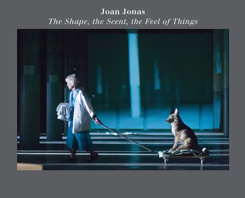 Joan Jonasová: The Shape, the Scent, the Feel of Things (Tvar, vôňa, pocit vecí): Pätnáste výročné vydanie - Joan Jonas: The Shape, the Scent, the Feel of Things: Fifteenth Anniversary Edition