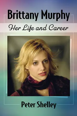 Brittany Murphy: Jej život a kariéra - Brittany Murphy: Her Life and Career