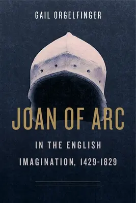 Johanka z Arku v anglickej predstavivosti, 1429-1829 - Joan of Arc in the English Imagination, 1429-1829
