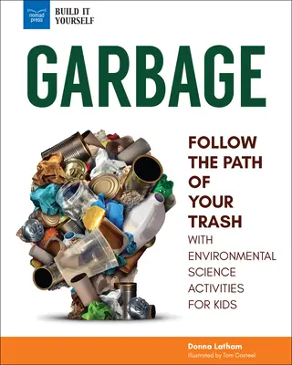 Odpadky: S environmentálnymi vedeckými aktivitami pre deti: Sleduj cestu svojich odpadkov - Garbage: Follow the Path of Your Trash with Environmental Science Activities for Kids