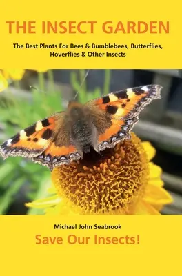 Hmyzia záhrada: Najlepšie rastliny pre včely a čmeliaky, motýle, vznášadlá a iný hmyz - The Insect Garden: The Best Plants For Bees & Bumblebees, Butterflies, Hoverflies & Other Insects