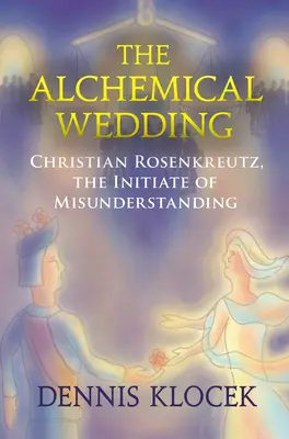 Alchymistická svadba - Christian Rosenkreutz, zasvätenec nepochopenia - Alchemical Wedding - Christian Rosenkreutz, the Initiate of Misunderstanding
