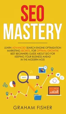 SEO Mastery: Naučte sa marketingové tajomstvá optimalizácie pre vyhľadávače pre optimálny rast! Najlepší sprievodca pre začiatočníkov o SEO pre Ke - SEO Mastery: Learn Advanced Search Engine Optimization Marketing Secrets, For Optimal Growth! Best Beginners Guide About SEO For Ke