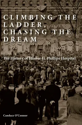 Stúpanie po rebríku, honba za snom: Phillips Hospital, The Dream, The History of Homer G. Phillips - Climbing the Ladder, Chasing the Dream: The History of Homer G. Phillips Hospital