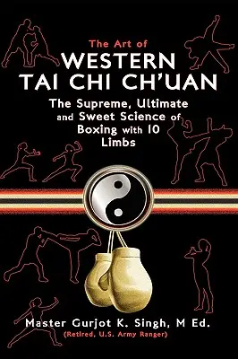 Umenie západného Tai Chi Ch'uan: Najvyššie umenie a sladká veda o boxe s desiatimi končatinami - The Art of Western Tai Chi Ch'uan: The Supreme Ultimate & Sweet Science of Boxing with 10 Limbs