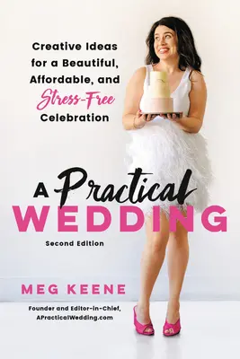 Praktická svadba: Vydarená svadba: Kreatívne nápady na krásnu, cenovo dostupnú a bezstresovú oslavu - A Practical Wedding: Creative Ideas for a Beautiful, Affordable, and Stress-Free Celebration
