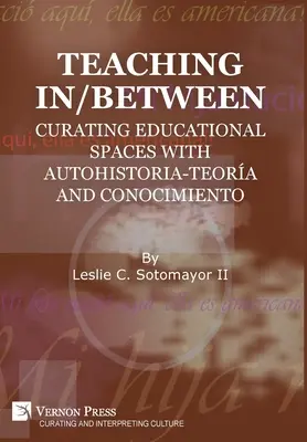 Vyučovanie medzi: Kurátorka vzdelávacích priestorov s autohistoria-teora a conocimiento - Teaching In/Between: Curating Educational Spaces with autohistoria-teora and conocimiento