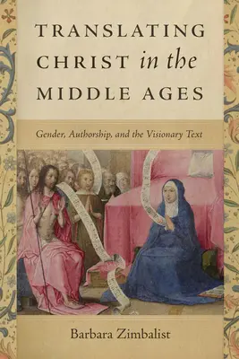 Prekladanie Krista v stredoveku: Rod, autorstvo a vizionársky text - Translating Christ in the Middle Ages: Gender, Authorship, and the Visionary Text