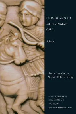 Od rímskej po merovejskú Galiu: A Reader: Merovejské romány z obdobia Merovejovskej ríše: A Reader - From Roman to Merovingian Gaul: A Reader