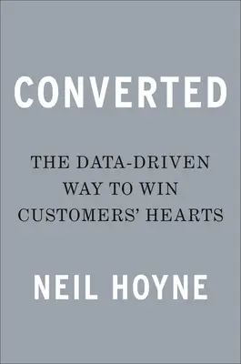 Premenené: Konverzie: spôsob, ako si získať srdcia zákazníkov, riadený údajmi - Converted: The Data-Driven Way to Win Customers' Hearts