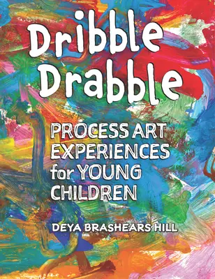 Dribble Drabble: Umelecký proces pre malé deti - Dribble Drabble: Process Art Experiences for Young Children