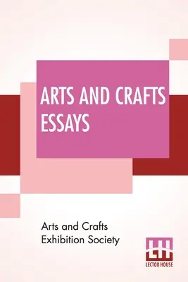 Eseje o umení a remeslách: Členovia Spoločnosti pre výstavu umenia a remesiel s predslovom Williama Morrisa - Arts And Crafts Essays: By Members Of The Arts And Crafts Exhibition Society With A Preface By William Morris