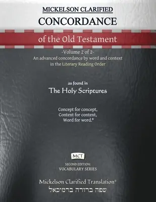 Mickelson Clarified Concordance of Old Testament, MCT: -Volume 2 of 2- An advanced concordance by word and context in the Literary Reading Order (Mickelsonova vysvetlená konkordancia Starého zákona, MCT: - 2. zväzok z 2) - Mickelson Clarified Concordance of the Old Testament, MCT: -Volume 2 of 2- An advanced concordance by word and context in the Literary Reading Order