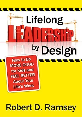 Celoživotné vedenie podľa návrhu: Ako urobiť viac dobra pre deti a cítiť sa lepšie vo svojej životnej práci - Lifelong Leadership by Design: How to Do More Good for Kids and Feel Better about Your Life′s Work