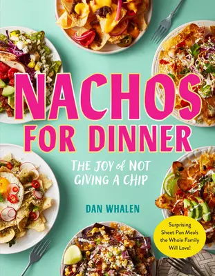 Nachos na večeru: Vydarené pokrmy na plechu, ktoré si zamiluje celá rodina - Nachos for Dinner: Surprising Sheet Pan Meals the Whole Family Will Love