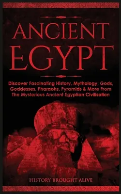 Staroveký Egypt: Záhadný staroveký Egypt: objavte fascinujúcu históriu, mytológiu, bohov, bohyne, faraónov, pyramídy a ďalšie zaujímavosti - Ancient Egypt: Discover Fascinating History, Mythology, Gods, Goddesses, Pharaohs, Pyramids & More From The Mysterious Ancient Egypti