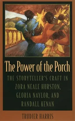 Sila verandy: Zora Neale Hurston, Gloria Naylor a Randall Kenan - The Power of the Porch: The Storyteller's Craft in Zora Neale Hurston, Gloria Naylor, and Randall Kenan