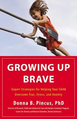 Dospievanie odvážnych: Vydržať a byť statočný: Odborné stratégie, ktoré pomôžu vášmu dieťaťu prekonať strach, stres a úzkosť - Growing Up Brave: Expert Strategies for Helping Your Child Overcome Fear, Stress, and Anxiety