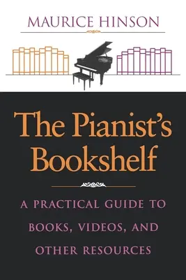 The Pianist's Bookshelf: Praktický sprievodca knihami, videami a ďalšími zdrojmi - The Pianist's Bookshelf: A Practical Guide to Books, Videos, and Other Resources