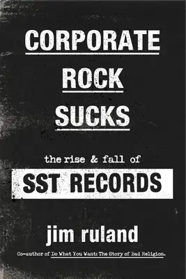 Corporate Rock Sucks: The Rise and Fall of Sst Records (Vzostup a pád spoločnosti Sst Records) - Corporate Rock Sucks: The Rise and Fall of Sst Records