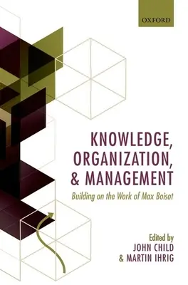 Vedomosti, organizácia a riadenie: Vychádzajúc z práce Maxa Boisota - Knowledge, Organization, and Management: Building on the Work of Max Boisot