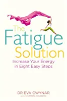 Riešenie únavy - Zvýšte svoju energiu v ôsmich jednoduchých krokoch - Fatigue Solution - Increase Your Energy in Eight Easy Steps