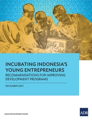 Inkubácia mladých indonézskych podnikateľov: Odporúčania na zlepšenie rozvojových programov - Incubating Indonesia's Young Entrepreneurs: Recommendations for Improving Development Programs