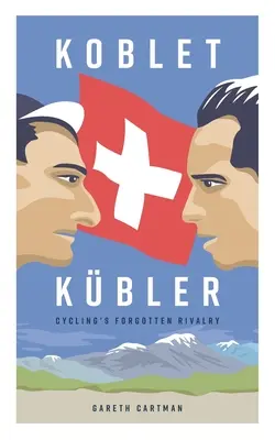 Koblet + Kubler - zabudnutá cyklistická rivalita: Životy Huga Kobleta a Ferdyho Kublera - Koblet + Kubler - Cycling's Forgotten Rivalry: The Lives of Hugo Koblet and Ferdy Kubler